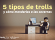 5 Tipos de trolls y cómo mandarlos a las cavernas - singular one